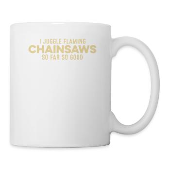 I Juggle Flaming Chainsaws So Far So Good Funny - Mug - white - Right