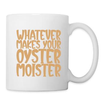 Whatever Makes Your Oyster Moister - Tasse - Weiß - Rechts
