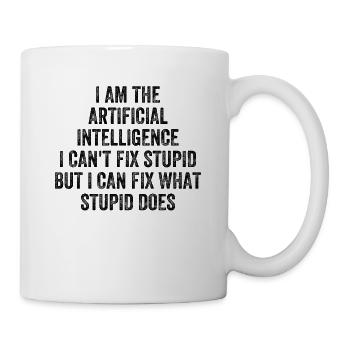 I Am The Artificial Intelligence I Can't Fix Stupi - Tasse - Weiß - Rechts
