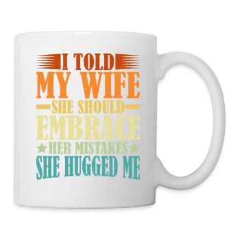 I Told My Wife She Should Embrace Her Mistakes 9 - Tasse - Weiß - Rechts