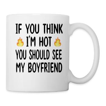 If you think I'm hot see my boyfriend - Couples - Tasse - Weiß - Rechts