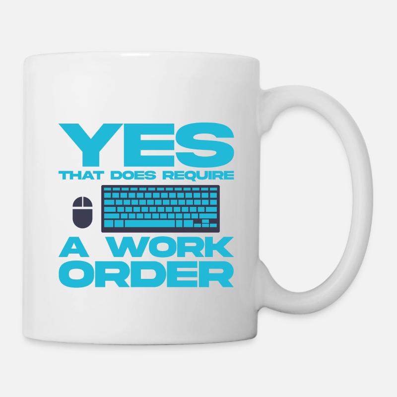 Yes, That Does Require A Work Order 4 - Tasse - Weiß