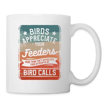 Birds Appreciate Your Feeders More Than They - Mug - white - Right