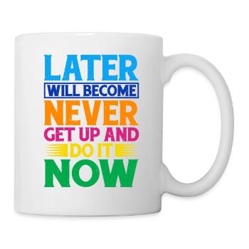 Later Will Become Never, Get Up And Do It Now - Mug - white - Right