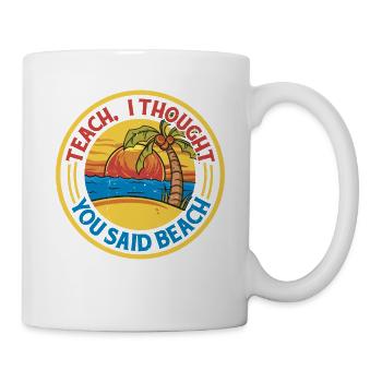 Teach, I Thought You Said Beach 2 - Mug - white - Right