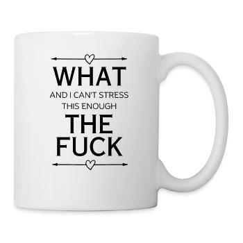 What And I Can't Stress This Enough The Fuck - Tasse - Weiß - Rechts
