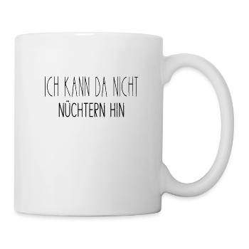 Ich Kann Da Nicht Nüchtern Hin - Tasse - Weiß - Rechts