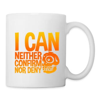 I Can Neither Confirm Nor Deny 4 - Tasse - Weiß - Rechts