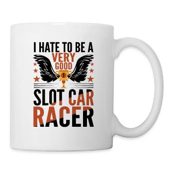 I Hate To Be A Very Good Slot Car Racer Idea - Tasse - Weiß - Rechts