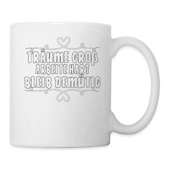 TRÄUME GROß ARBEITE HART BLEIB DEMÜTIG - Tasse - Weiß - Rechts