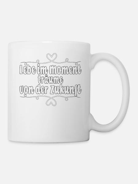 Lebe im Moment, träume von der Zukunft - Tasse - Weiß