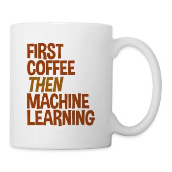 First Coffee Then Machine Learning - Mug - white - Right