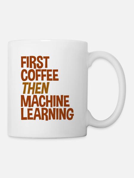 First Coffee Then Machine Learning - Tasse - Weiß