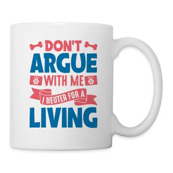 Don't Argue With Me I Neuter For A Living Vet Vete - Mug - white - Right