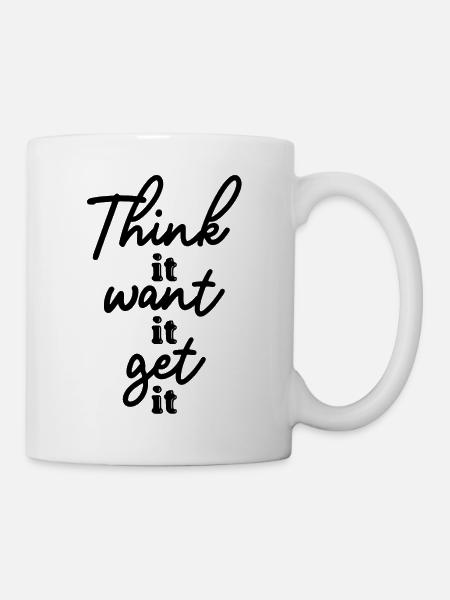 Think it Want it Get it motivation Quotes - Tasse - Weiß