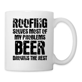 Roofing Solves Most Of My Problems Beer Drowns The - Tasse - Weiß - Rechts
