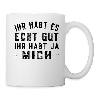 Ihr habt es echt gut ihr habt ja mich - Familie - Tasse - Weiß - Rechts