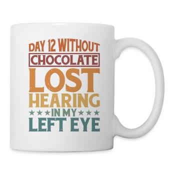 Without Chocolate, Lost Hearing In My Left Eye 6 - Mug - white - Right