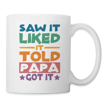 Saw It Liked It Told Papa Got It 17 - Tasse - Weiß - Rechts