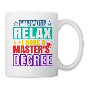 Everyone Relax, I Have A Master's Degree 33 - Tasse - Weiß - Rechts