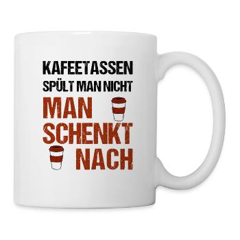 Kaffeetassen spült man nicht, man schenkt nach - Tasse - Weiß - Rechts