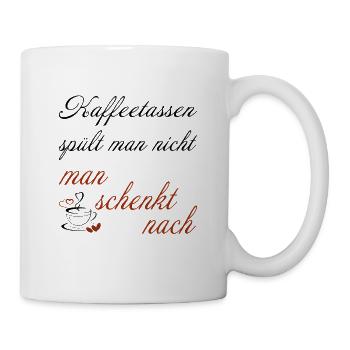 Kaffeetassen spült man nicht, man schenkt nach - Tasse - Weiß - Rechts