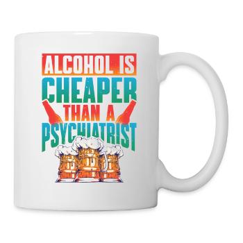 Alcohol Is Cheaper Than A Psychiatrist - Tasse - Weiß - Rechts