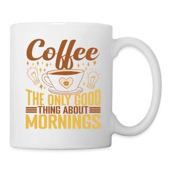 Coffee The Only Good Thing About Mornings 2 - Mug - white - Right