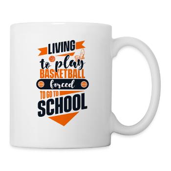 Living To Play Basketball Forced To Go To School - Tasse - Weiß - Rechts