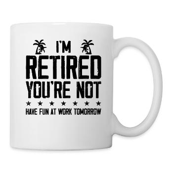 Ich bin im Ruhestand, du bist es nicht - Viel Spaß bei der Arbeit morgen - Tasse - Weiß - Rechts