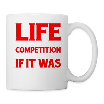 Life Isn't A Competition, But If, I'd Be Winning - Tasse - Weiß - Rechts