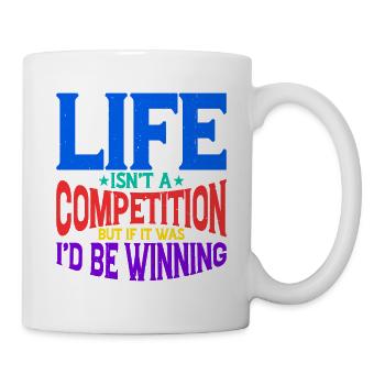 Life Isn't A Competition, But If, I'd Be Winning 2 - Tasse - Weiß - Rechts