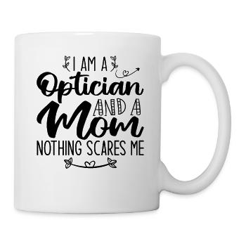 Ich bin ein Optiker und eine Mutter Nichts macht mir Angst - Tasse - Weiß - Rechts