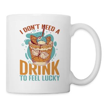 I Don't Need A Drink To Feel Lucky 2 - Tasse - Weiß - Rechts