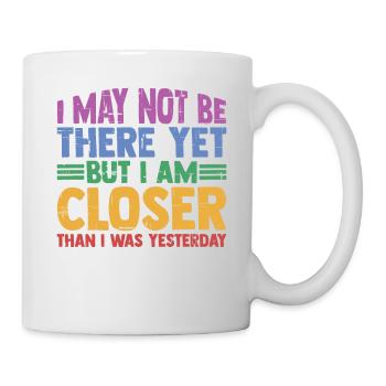 I may not be there yet but I am closer 3 - Mug - white - Right