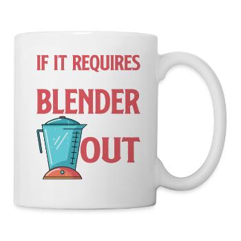 If it requires a blender, we're out of that 3 - Mug - white - Right