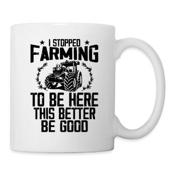 I Stopped Farming To Be Here This Better Be Good - Mug - white - Right