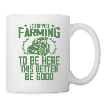 I Stopped Farming To Be Here This Better Be Good - Mug - white - Right
