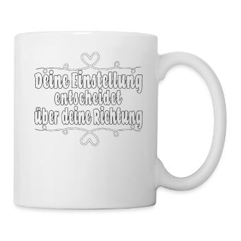 Deine Einstellung entscheidet über deine Richtung - Tasse - Weiß - Rechts