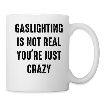 Gaslighting ist nicht real, du bist einfach verrückt - Tasse - Weiß - Rechts