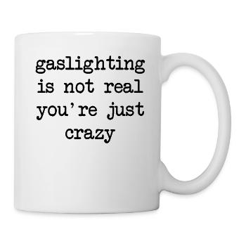 Gaslighting ist nicht real, du bist einfach verrückt - Tasse - Weiß - Rechts