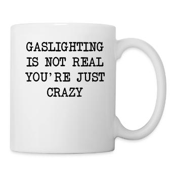 Gaslighting ist nicht real, du bist einfach verrückt - Tasse - Weiß - Rechts