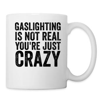 Gaslighting ist nicht real, du bist einfach verrückt - Tasse - Weiß - Rechts