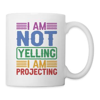 I Am Not Yelling I Am Projecting - Mug - white - Right