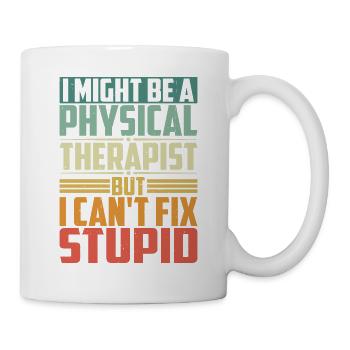 I Am A Physical Therapist But I Can't Fix Stupid - Mug - white - Right