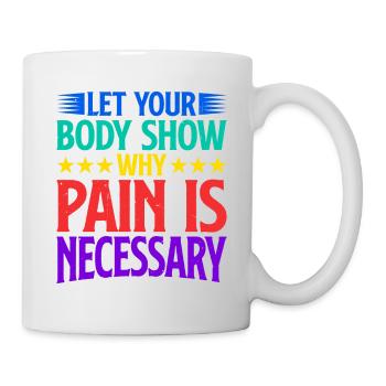 Let Your Body Show Why Pain Is Necessary 2 - Mug - white - Right