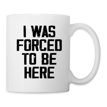 Ich war gezwungen, hier zu sein - Tasse - Weiß - Rechts