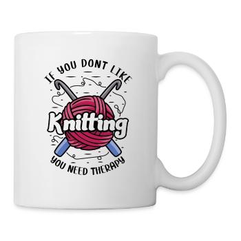 If you dont like Knitting - Tasse - Weiß - Rechts
