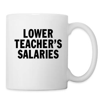 Lower Teacher's Salaries Funny Teacher Wages Quote - Mug - white - Right