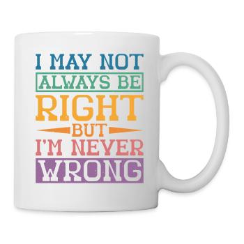 I May Not Always Be Right But I'm Never Wrong 32 - Mug - white - Right